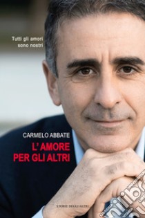 L'amore per gli altri. Tutti gi amori sono nostri libro di Abbate Carmelo