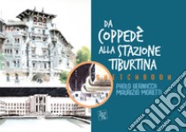 Sketchbook. Da Coppede alla Stazione Tiburtina. L'architettura a Roma dal '900 ai nostri giorni libro di Bernacca Paolo; Moretti Maurizio