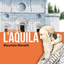 L'Aquila. I luoghi del cuore. Ediz. italiana e inglese libro di Moretti Maurizio