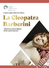 La Cleopatra Barberini. Affetti barocchi nel dipinto di Giovanni Lanfranco libro di Capella Massimiliano