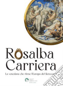 Rosalba Carriera. La veneziana che ritrae l'Europa del Settecento libro di Capella Massimiliano; Craievich Alberto