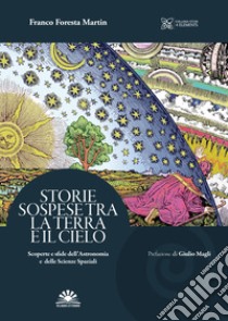 Storie Sospese tra la terra e il cielo. Scoperte e sfide dell'astronomia e delle scienze spaziali libro di Foresta Martin Franco