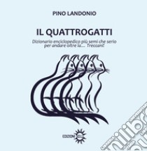 Il Quattrogatti. Dizionario enciclopedico più semi che serio per andare oltre la... Treccani! libro di Landonio Pino