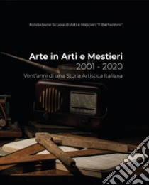 Arte in arti e mestieri 2001-2020. Vent'anni di una storia artistica italiana libro di Carrera M. (cur.)