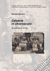 Calabria in chiaroscuro. Un pediatra in trincea libro di Milicia Rosario; Guerrisi N. (. (cur.)