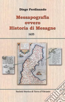 Messapografia ovvero historia di Mesagne. Testo latino a fronte. Ediz. bilingue libro di Ferdinando Diego; Urgesi D. (cur.); Scalera F. (cur.)