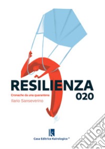 Resilienza 020. Cronache da una quarantena libro di Sanseverino Ilario