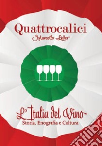 Quattrocalici. L'Italia del vino. Storia, enografia e cultura. Ediz. illustrata libro di Leder Marcello