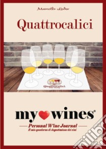 My wines. Quaderno degustazione vini. Il quaderno per la degustazione vini di Quattrocalici libro di Leder Marcello