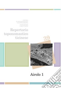 Repertorio toponomastico ticinese. Airolo. Con cartine e fotografie. Vol. 1 libro di Genasci Dafne; Genasci Pasquale; Ostinelli P. (cur.)