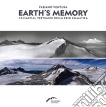 Fabiano Ventura. Earth's memory. I ghiacciai, testimoni della crisi climatica. Ediz. italiana e inglese libro