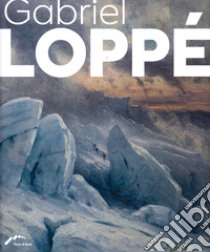 Gabriel Loppé artista alpinista e viaggiatore. Ediz. italiana e francese libro