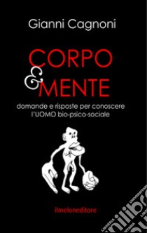 Corpo&mente. Domande e risposte per conoscere l'Ubio-psico-sociale libro di Cagnoni Gianni