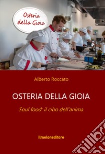 Osteria della gioia. Soul food: il cibo dell'anima libro di Roccato Alberto