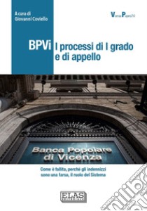 BPVi. I processi di 1° grado e di appello. Come è fallita, perché gli indennizzi sono una farsa, il ruolo del Sistema. Ediz. speciale libro di Coviello Giovanni; Bettiol Rodolfo; Cavallari Fulvio