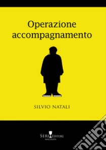 Operazione accompagnamento. Nuova ediz. libro di Natali Silvio