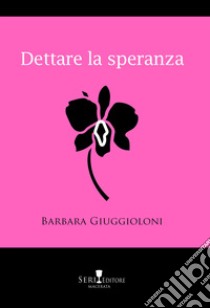 Dettare la speranza libro di Giuggioloni Barbara