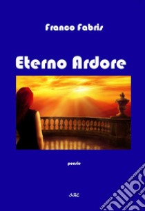 Eterno ardore libro di Fabris Franco