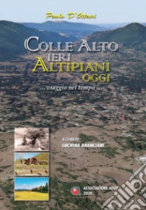 Colle alto ieri altipiani oggi. Viaggio nel tempo... libro di D'Ottavi Paolo; Branciani L. (cur.)