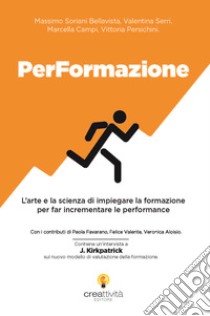 PerFormazione. L'arte e la scienza di impiegare la formazione per far incrementare le performance. Ediz. integrale libro di Soriani Bellavista Massimo; Campi Marcella; Serri Valentina