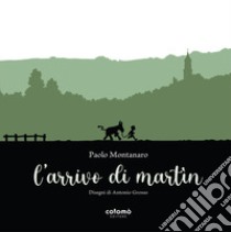 L'arrivo di Martìn libro di Montanaro Paolo; Goggia M. T. (cur.)