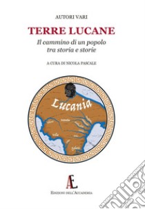 Terre lucane. Il cammino di un popolo tra storia e storie libro di Pascale N. (cur.)