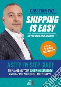 Shipping is easy (if you know how to do it). A step-by-step guide to planning your shipping strategy and making your customers happy libro di Fazi Cristian