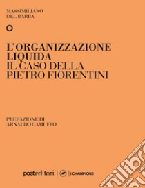 L'organizzazione liquida. Il caso della Pietro Fiorentini libro di Del Barba Massimiliano