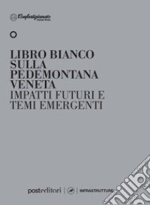 Libro bianco sulla pedemontana veneta. Impatti futuri e temi emergenti libro di Confartigianato Imprese Veneto