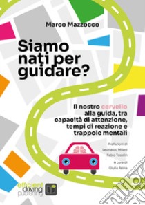 Siamo nati per guidare? Il nostro cervello alla guida, tra capacità di attenzione, tempi di reazione e trappole mentali. Nuova ediz. libro di Mazzocco Marco; Reina G. (cur.)