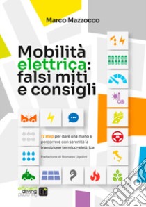 La mobilità elettrica: falsi miti e consigli pratici libro di Mazzocco Marco; Reina G. (cur.)