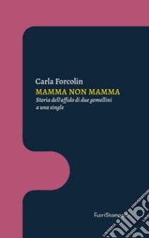 Mamma non mamma. Storia dell'affido di due gemellini a una single libro di Forcolin Carla