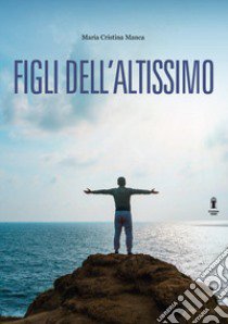 Figli dell'Altissimo libro di Manca Maria Cristina