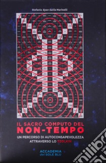 Il sacro computo del non-tempo. Un percorso di autoconsapevolezza attraverso lo Tzolkin libro di Marinelli Stefania