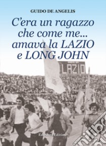 C'era un ragazzo che come me... amava la Lazio e Long John libro di De Angelis Guido