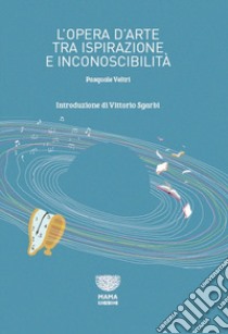 L'opera d'arte tra ispirazione e inconoscibilità. Ediz. integrale libro di Veltri Pasquale