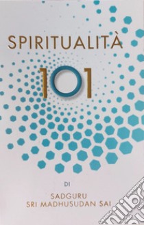 Spiritualità 101 libro di Sadguru Sri Madhusudan Sai