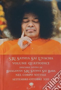 Sri Sathya Sai Uvacha. Discorsi divini di Bhagawan Sri Sathya Sai Baba nel corpo sottile. Vol. 14 libro di Sathya Sai Baba