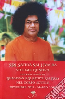 Sri Sathya Sai Uvacha. Discorsi divini di Bhagawan Sri Sathya Sai Baba nel corpo sottile. Vol. 15 libro di Sathya Sai Baba