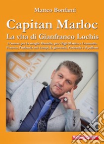 Capitan Marloc. La vita di Gianfranco Lochis libro di Bonfanti Matteo