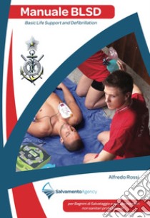 Manuale BLSD Basic Life Support and Defibrillation. Per bagnini di salvataggio e per soccorritori professionali sanitari e non sanitari libro di Rossi Alfredo; Comitato Medico Scientifico (cur.)