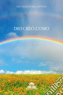 Dio creò l'omo libro di Del Monte Francesco