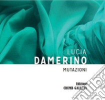 Lucia Damerino. Mutazioni. L'acqua e la trasformazione della memoria libro di Cappelli R. (cur.)