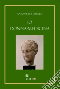 Io donna medicina libro di Iasiello Antonietta