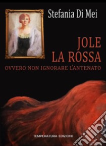 Jole la Rossa ovvero non ignorare l'antenato libro di Di Mei Stefania