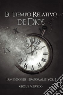 El tiempo relativo de Dios. Dimensiones temporales libro di Acevedo Giosuè