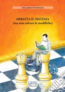 Arresta il sistema (ma non salvare le modifiche) libro di Invernizzi Riccardo