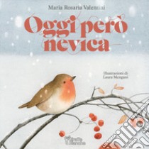 Oggi però nevica. Ediz. illustrata libro di Valentini Maria Rosaria