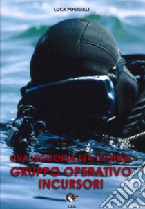 GOI. Gruppo operativo incursori libro di Poggiali Luca