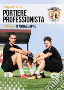 I segreti di un portiere professionista. Il metodo WannaBeAPro libro di Orlandi S. (cur.); Motisi D. (cur.)